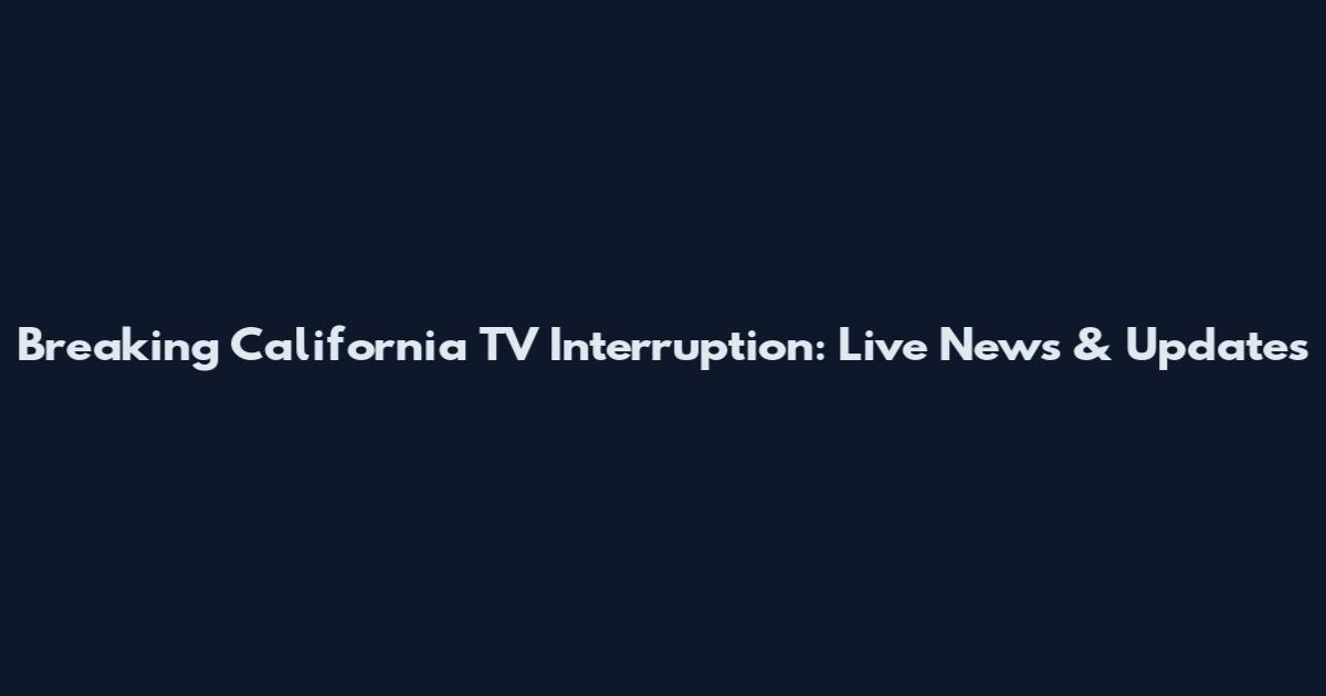 Breaking California TV Interruption: Live News & Updates