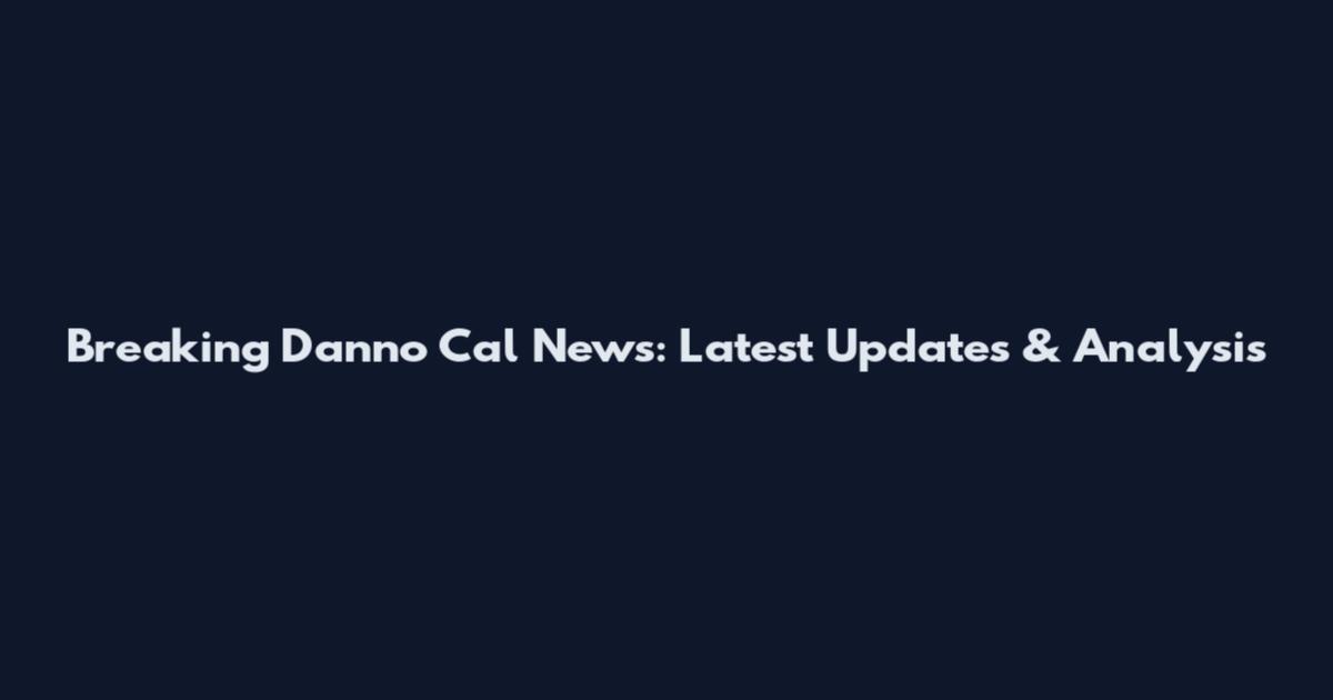 Breaking Danno Cal News: Latest Updates & Analysis