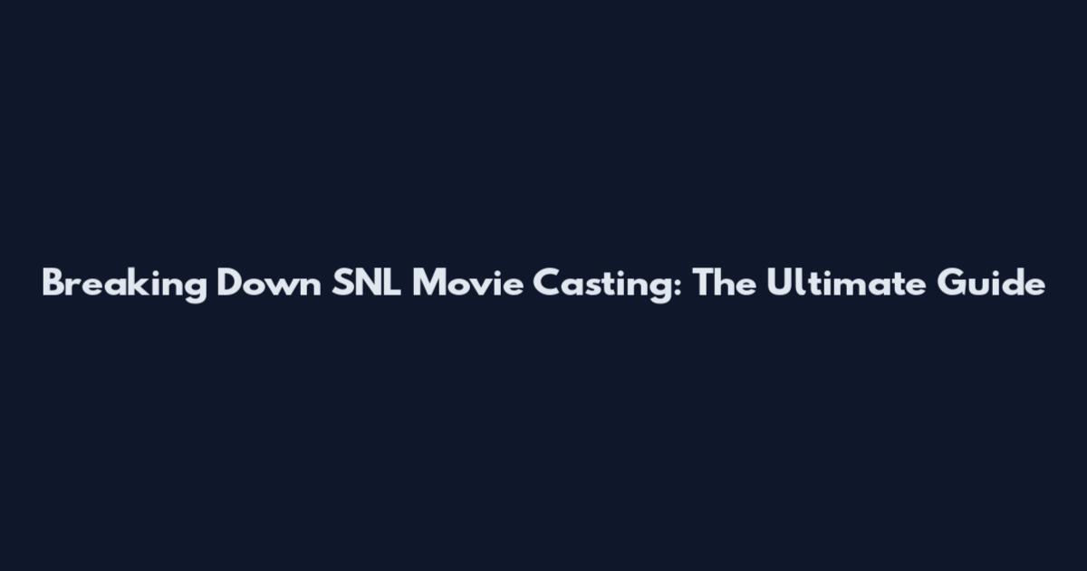 Breaking Down SNL Movie Casting: The Ultimate Guide