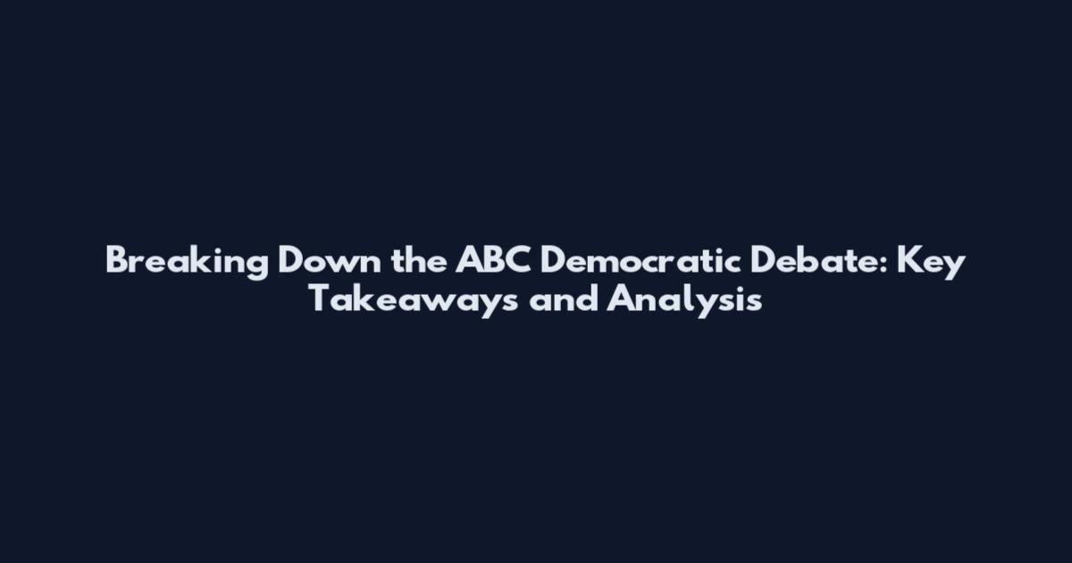 Breaking Down the ABC Democratic Debate: Key Takeaways and Analysis