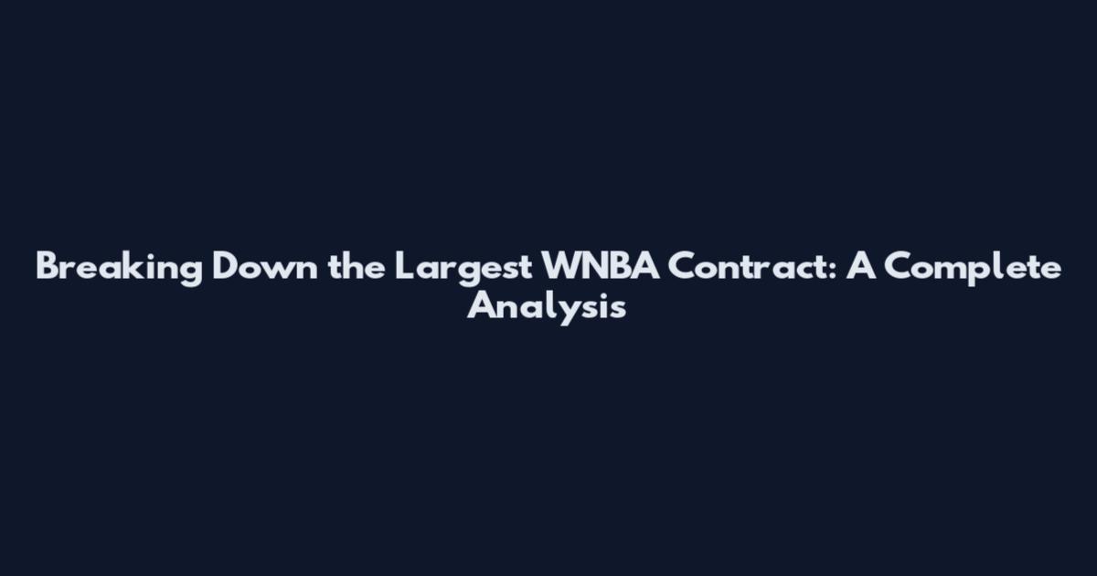 Breaking Down the Largest WNBA Contract: A Complete Analysis