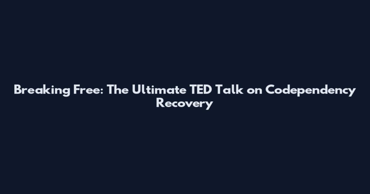 Breaking Free: The Ultimate TED Talk on Codependency Recovery