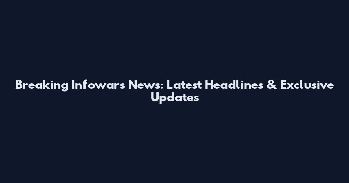 Breaking Infowars News: Latest Headlines & Exclusive Updates