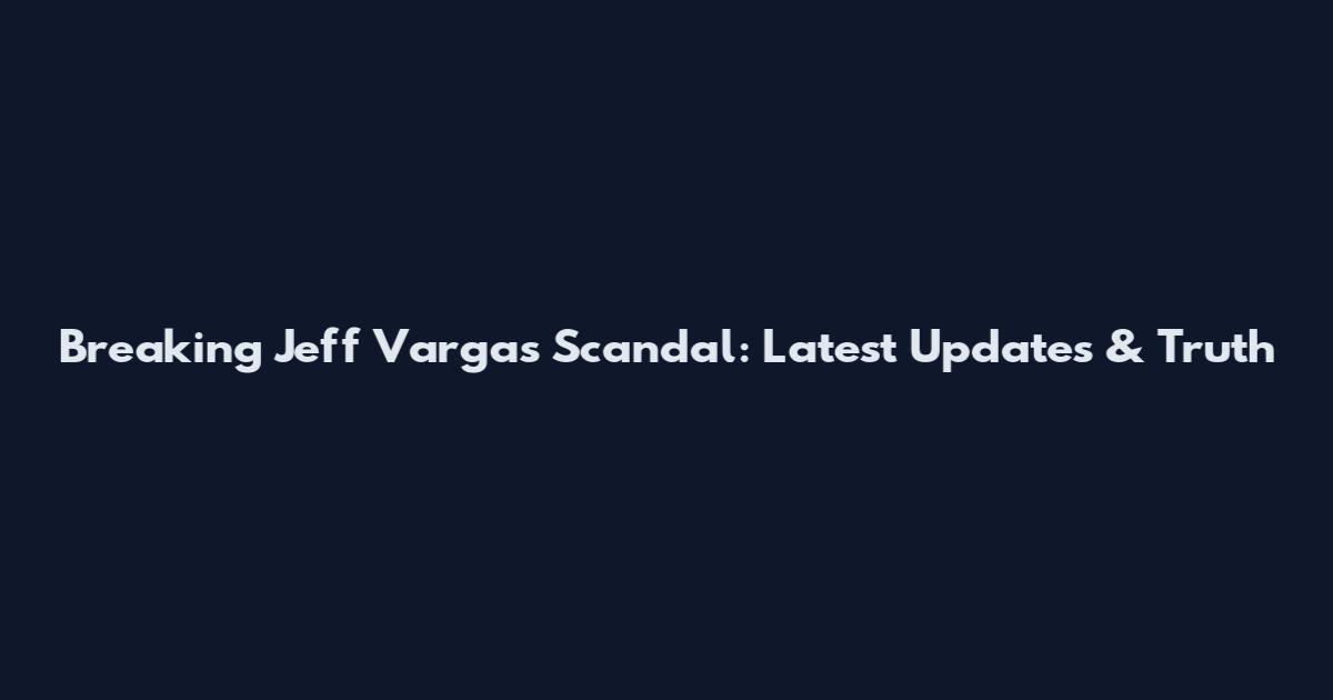 Breaking Jeff Vargas Scandal: Latest Updates & Truth