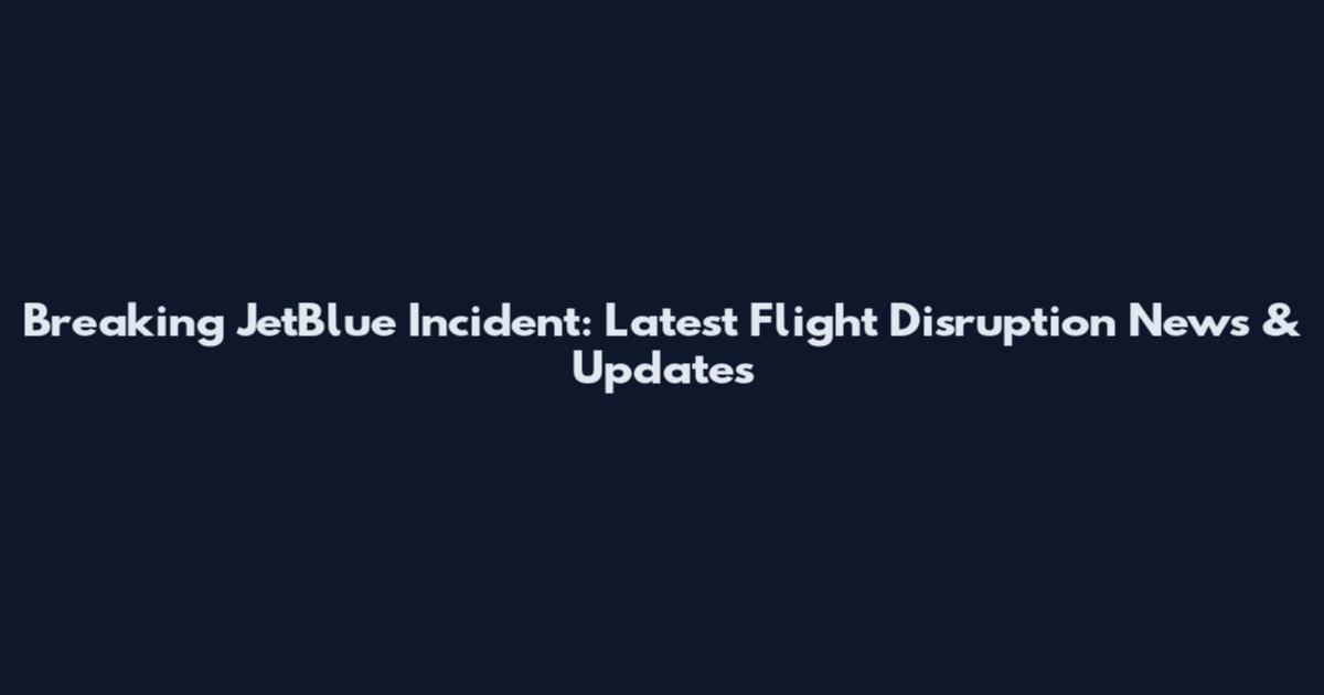 Breaking JetBlue Incident: Latest Flight Disruption News & Updates