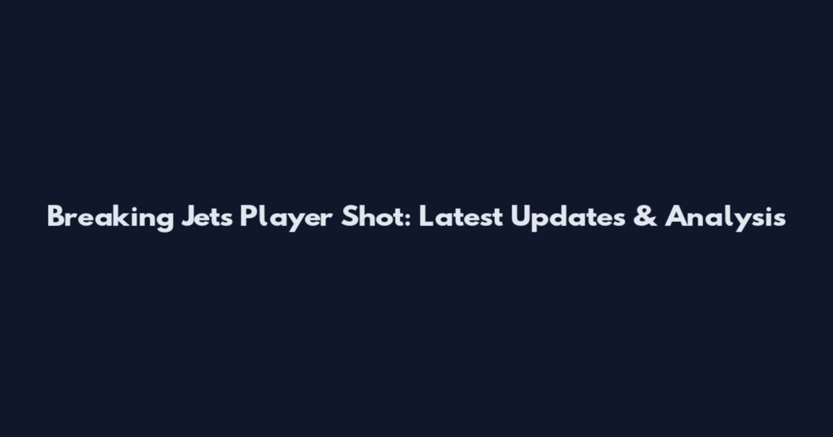 Breaking Jets Player Shot: Latest Updates & Analysis