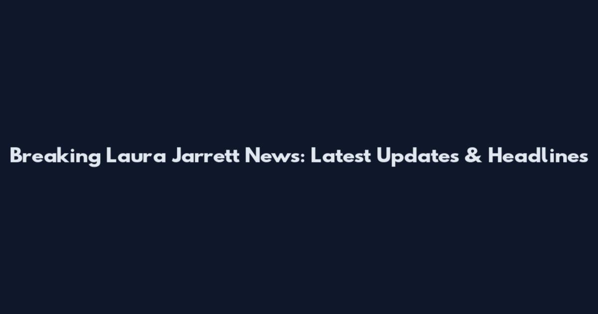 Breaking Laura Jarrett News: Latest Updates & Headlines