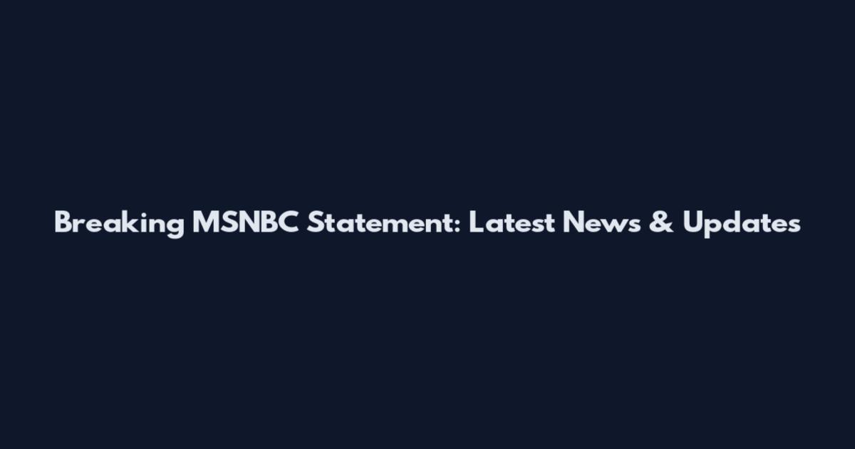 Breaking MSNBC Statement: Latest News & Updates