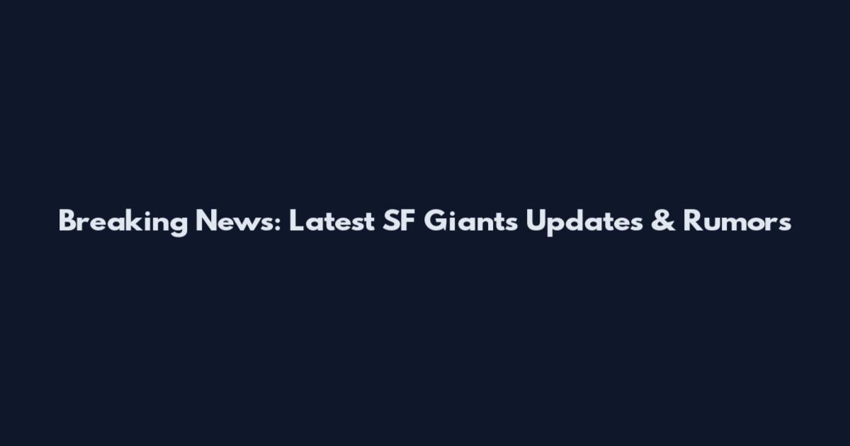 Breaking News: Latest SF Giants Updates & Rumors