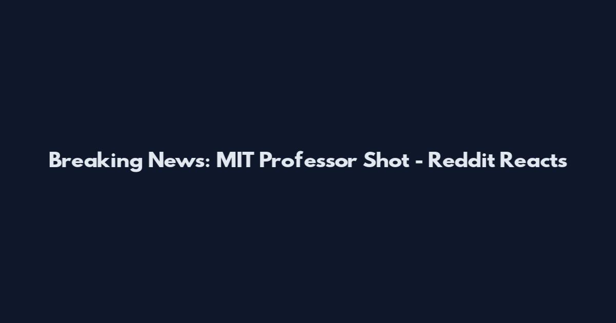 Breaking News: MIT Professor Shot - Reddit Reacts
