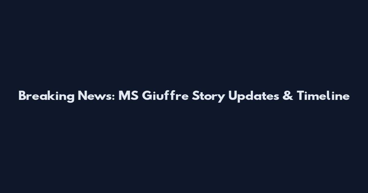Breaking News: MS Giuffre Story Updates & Timeline