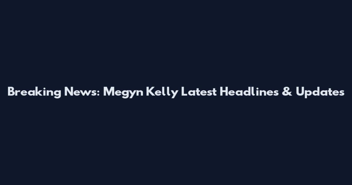 Breaking News: Megyn Kelly Latest Headlines & Updates