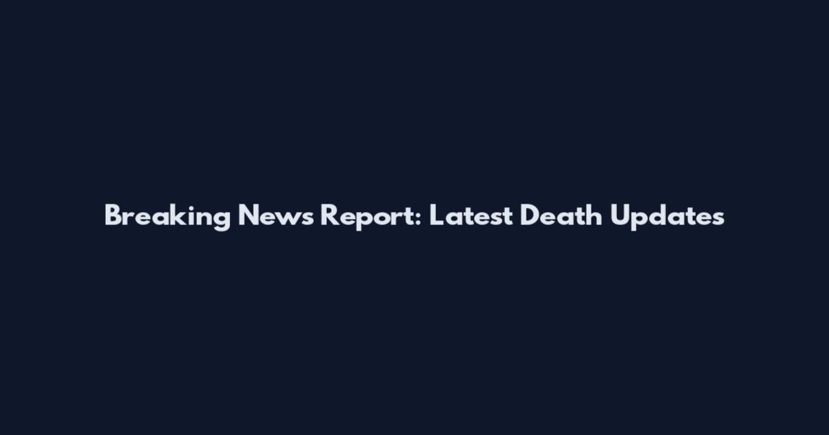 Breaking News Report: Latest Death Updates