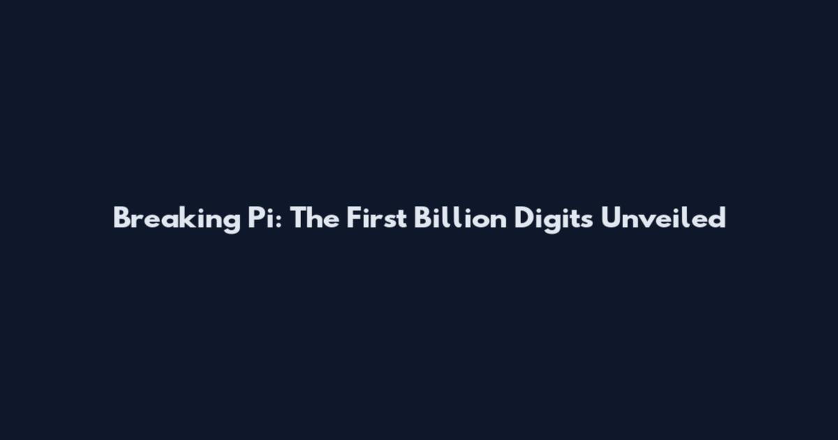 Breaking Pi: The First Billion Digits Unveiled
