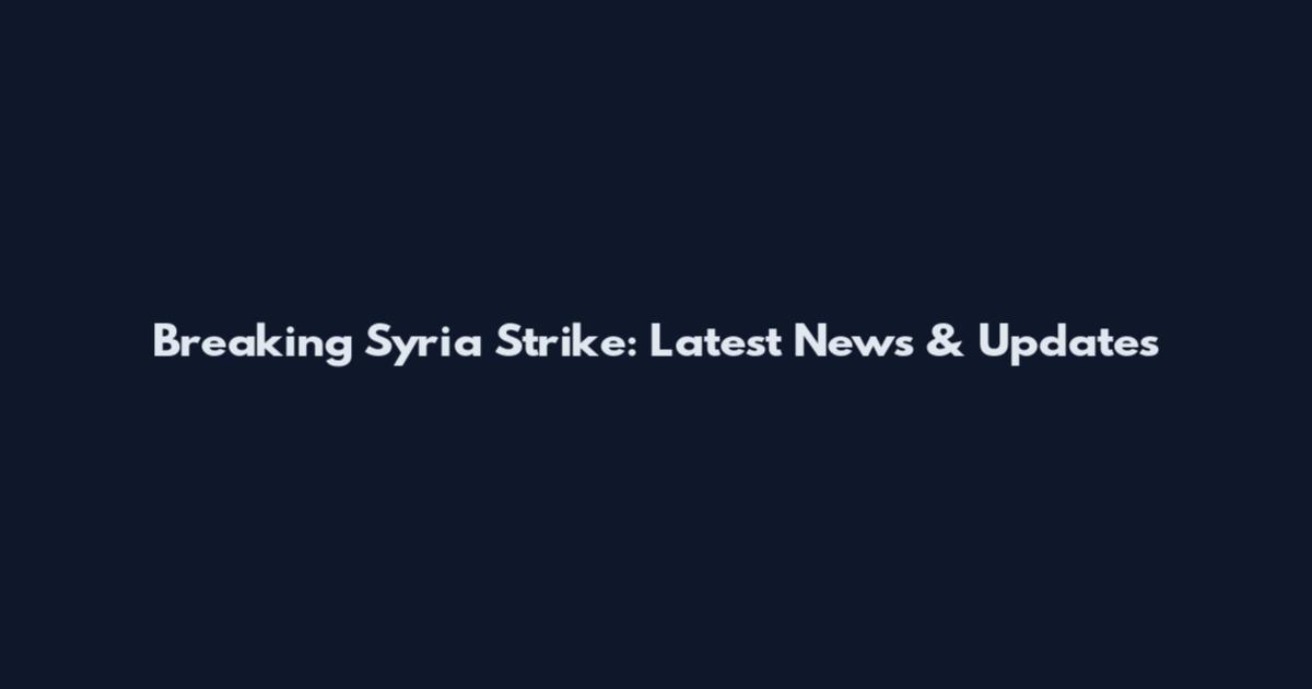 Breaking Syria Strike: Latest News & Updates