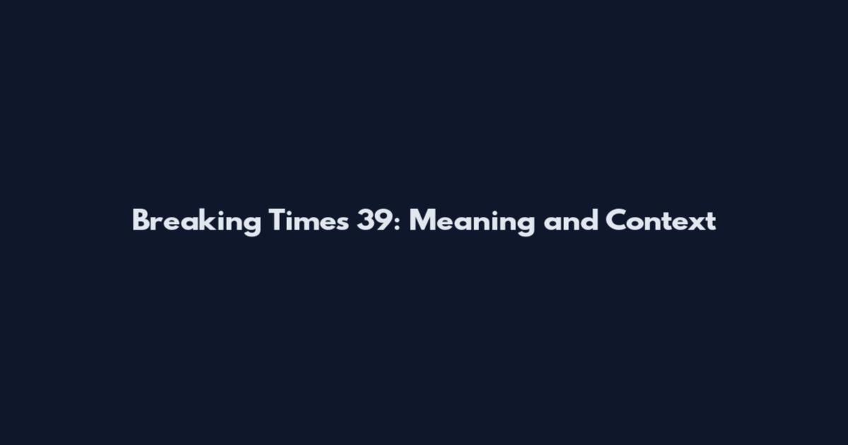 Breaking Times 39: Meaning and Context