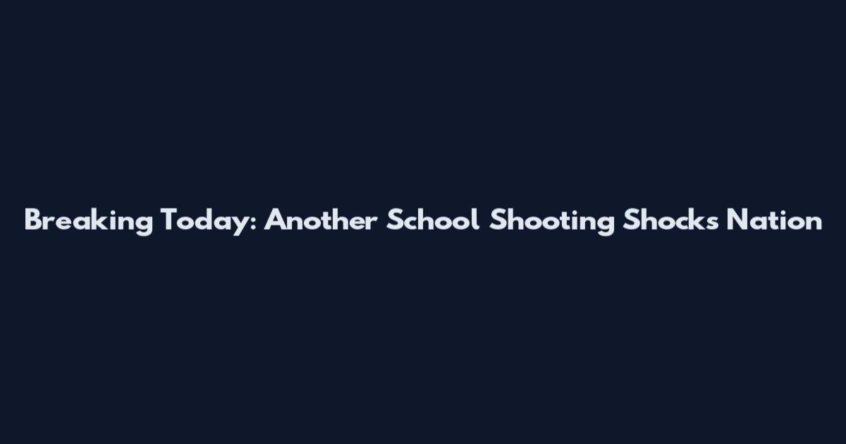 Breaking Today: Another School Shooting Shocks Nation