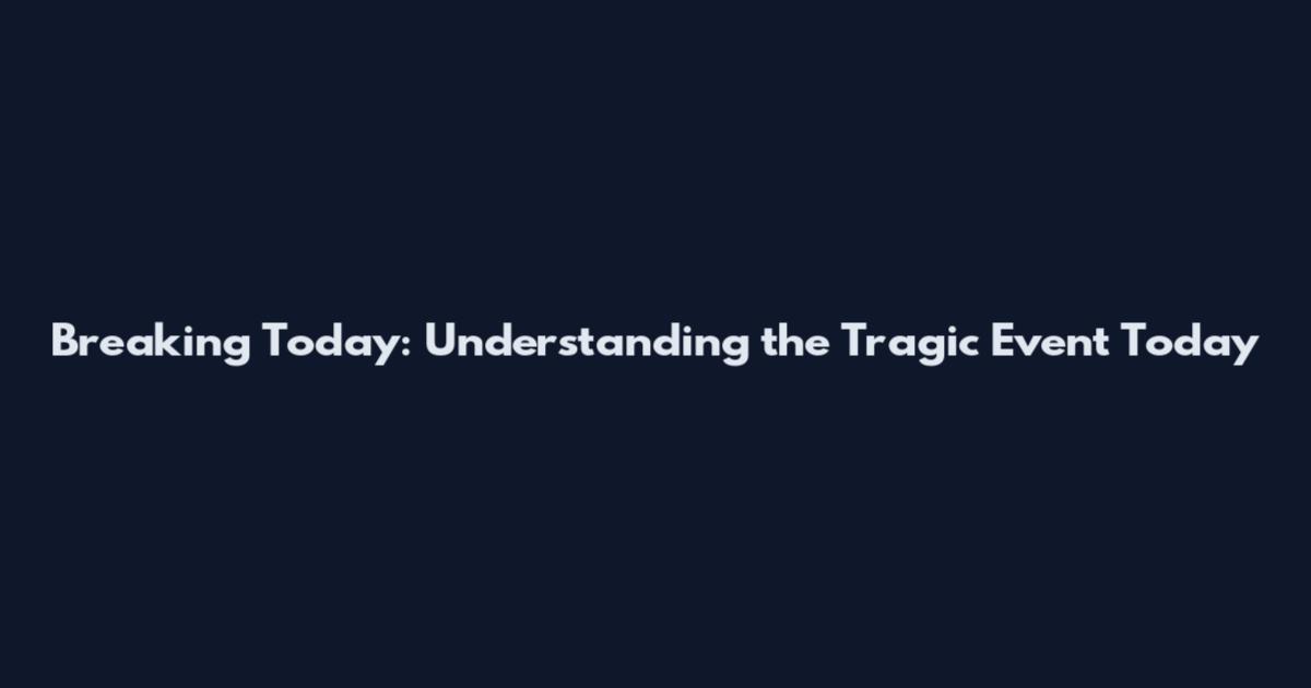 Breaking Today: Understanding the Tragic Event Today