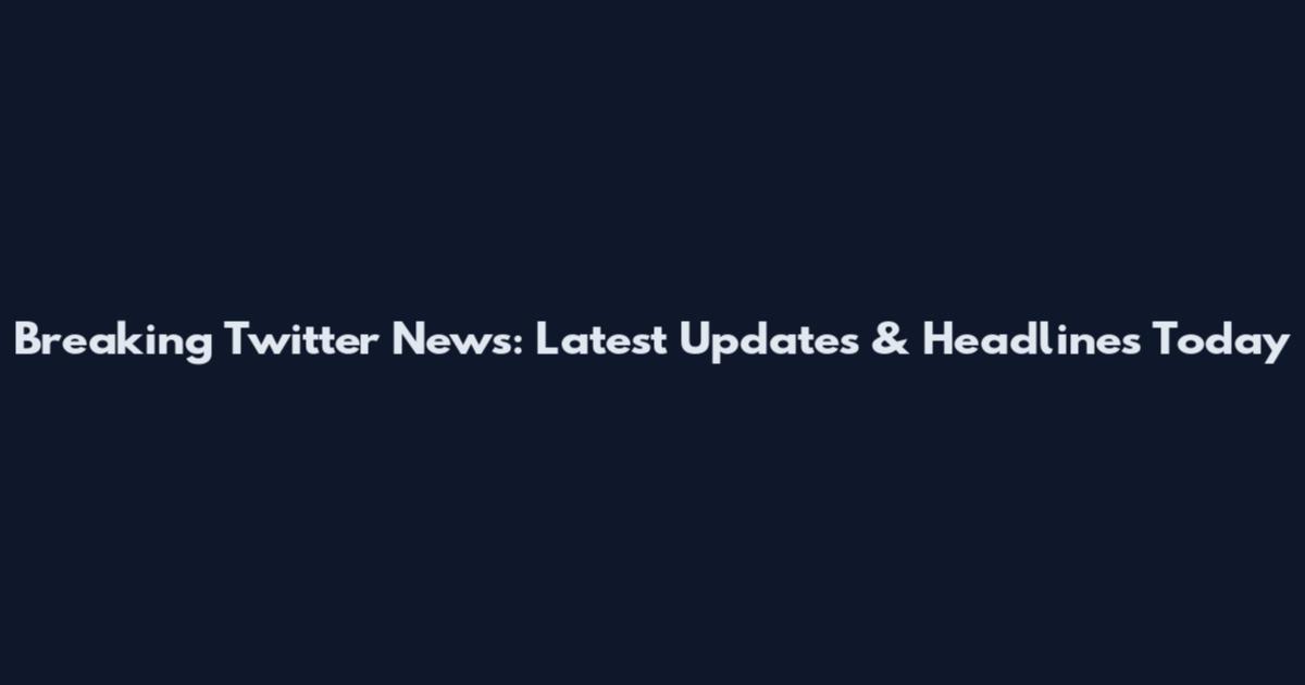 Breaking Twitter News: Latest Updates & Headlines Today