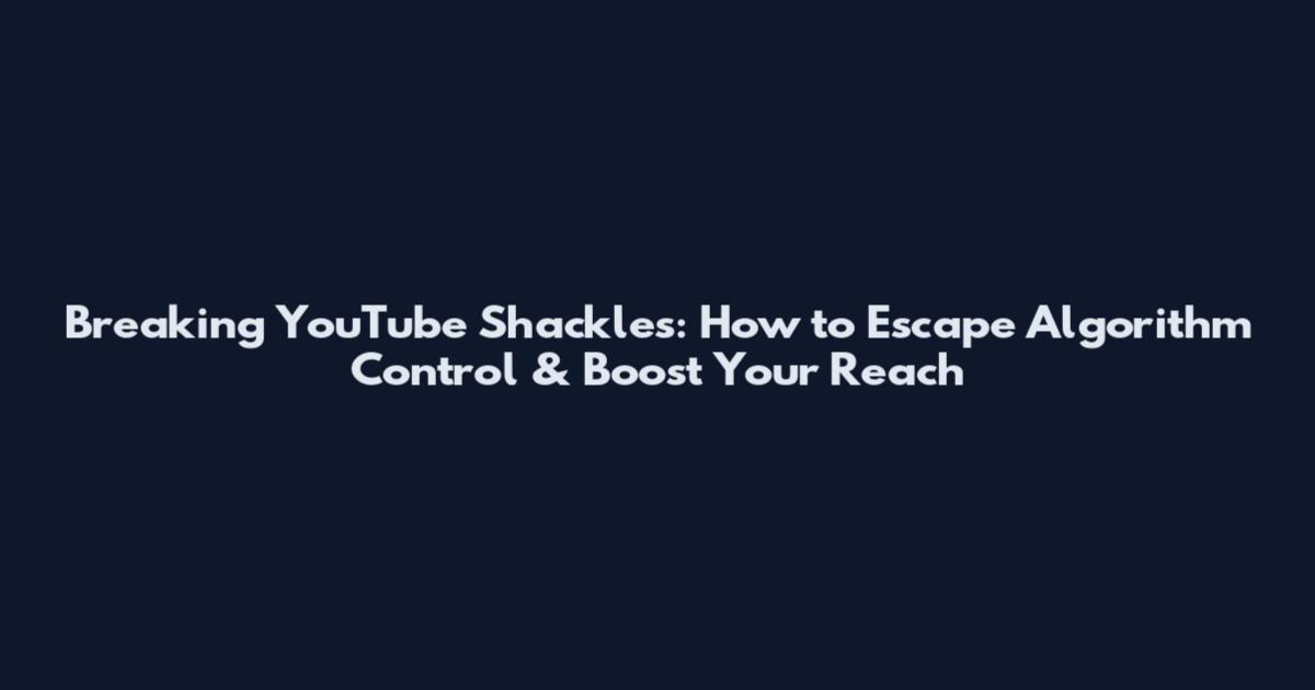 Breaking YouTube Shackles: How to Escape Algorithm Control & Boost Your Reach