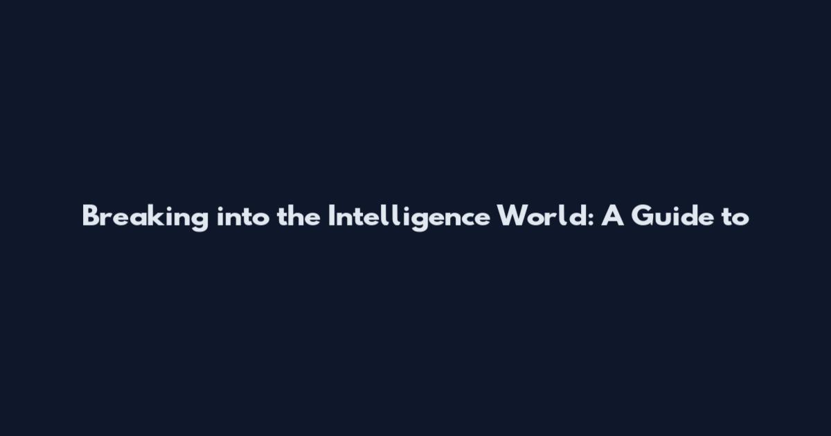 Breaking into the Intelligence World: A Guide to