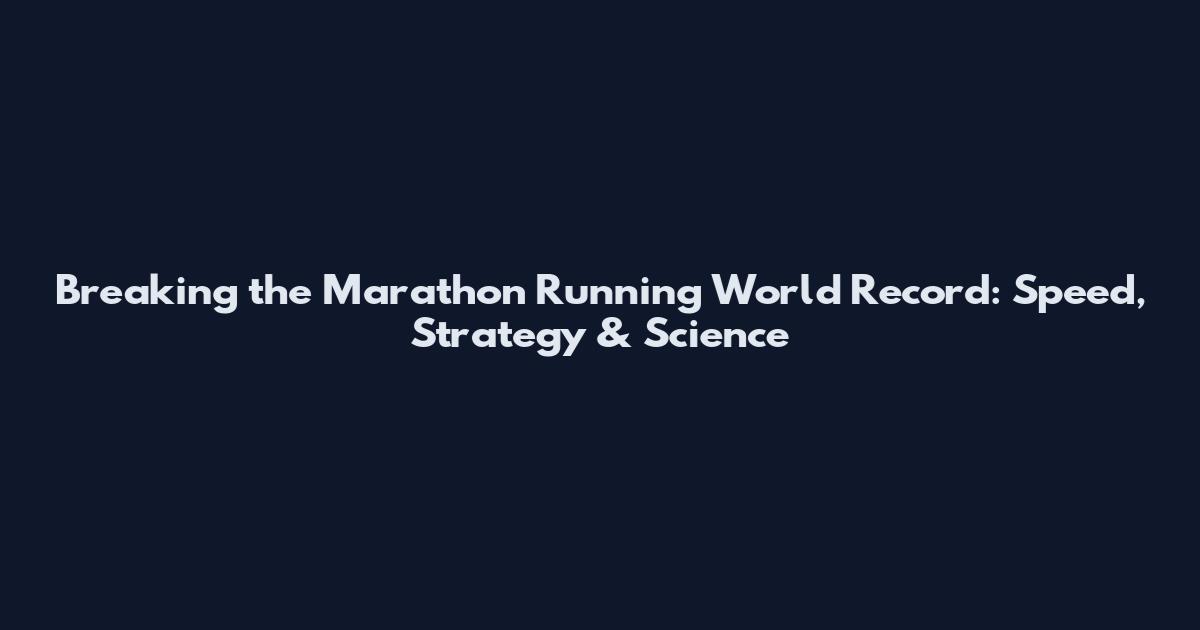 Breaking the Marathon Running World Record: Speed, Strategy & Science