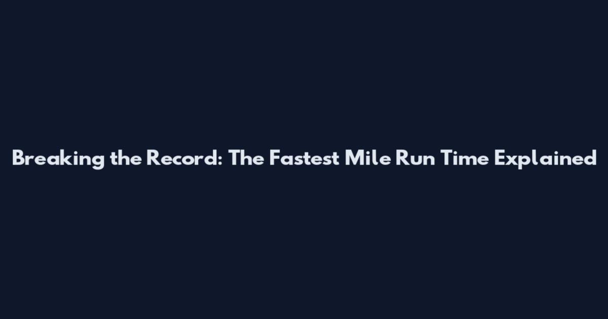 Breaking the Record: The Fastest Mile Run Time Explained