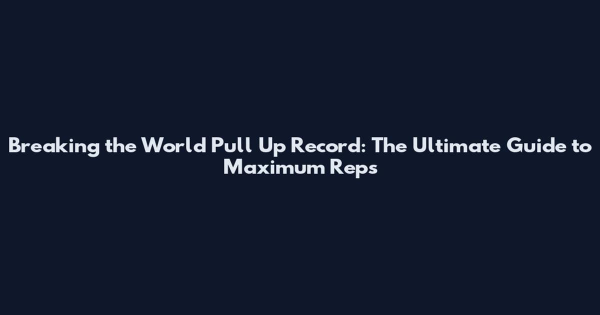 Breaking the World Pull Up Record: The Ultimate Guide to Maximum Reps