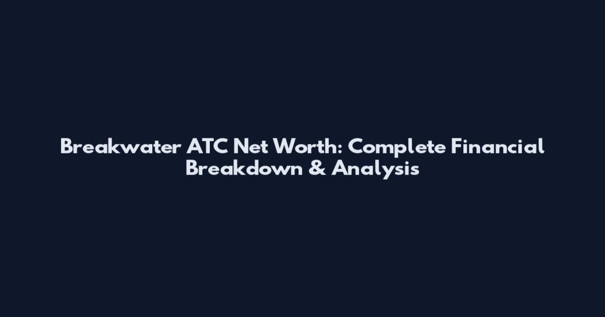 Breakwater ATC Net Worth: Complete Financial Breakdown & Analysis