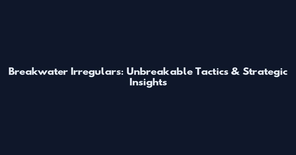 Breakwater Irregulars: Unbreakable Tactics & Strategic Insights