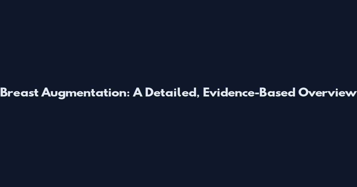 Breast Augmentation: A Detailed, Evidence-Based Overview