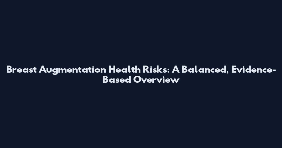 Breast Augmentation Health Risks: A Balanced, Evidence-Based Overview
