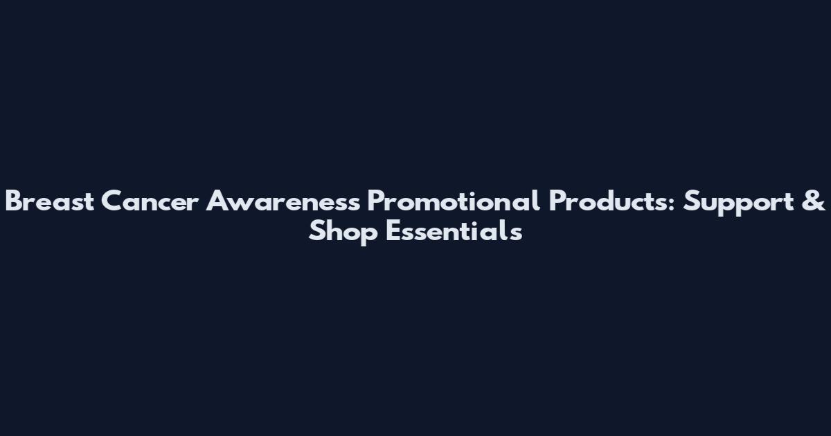 Breast Cancer Awareness Promotional Products: Support & Shop Essentials