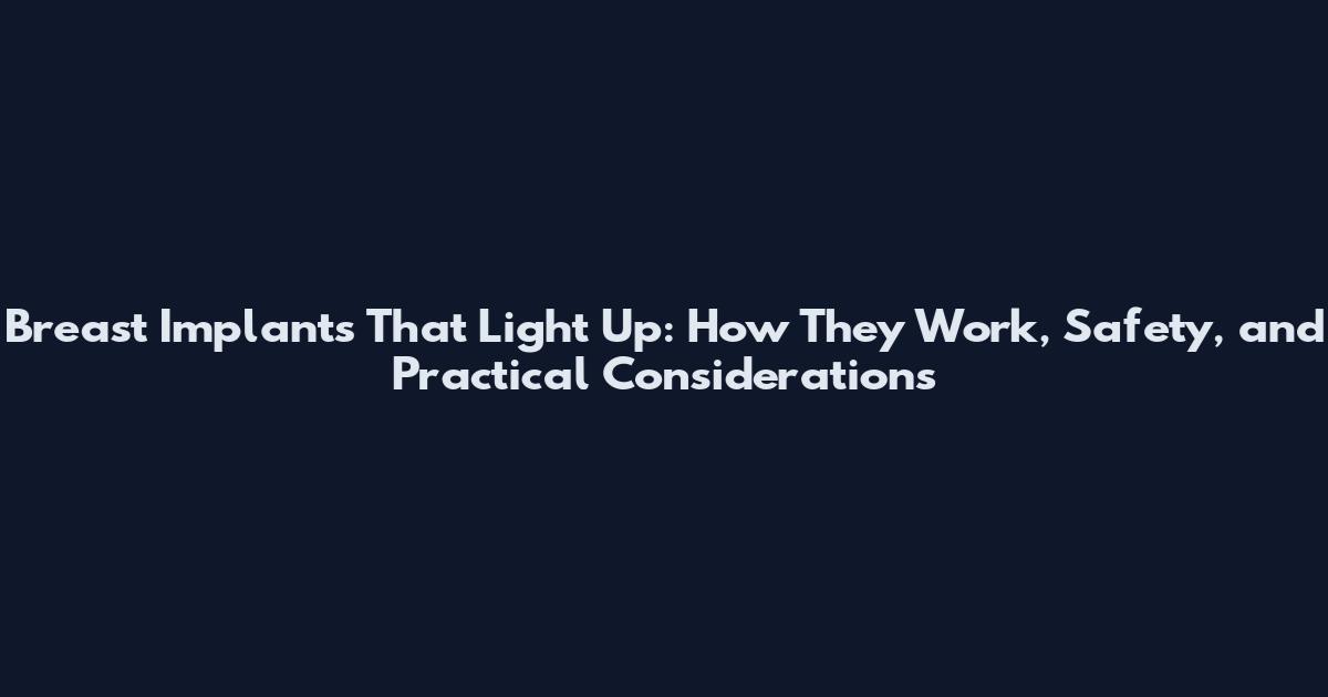 Breast Implants That Light Up: How They Work, Safety, and Practical Considerations