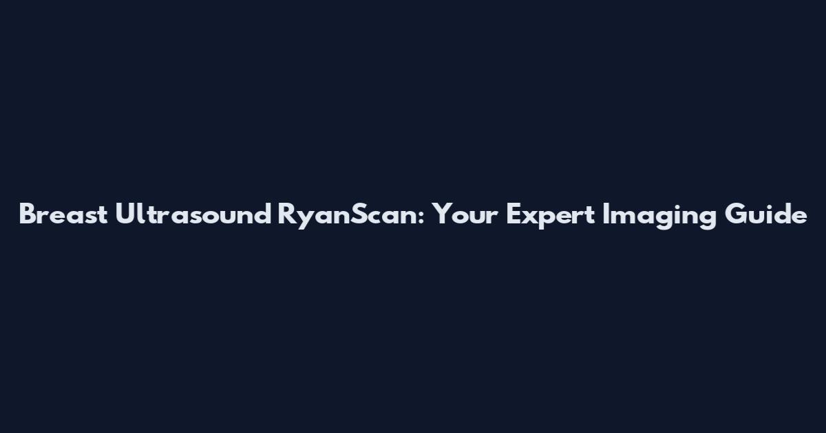 Breast Ultrasound RyanScan: Your Expert Imaging Guide
