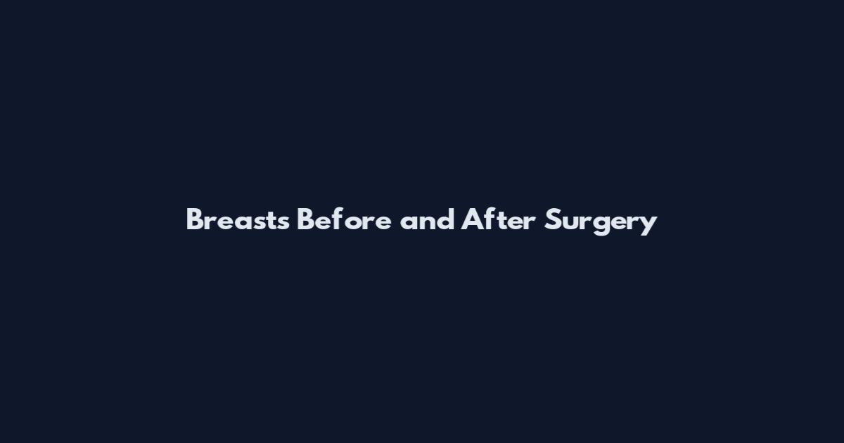 Breasts Before and After Surgery