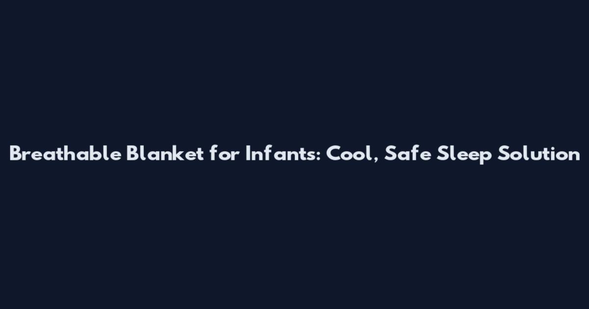 Breathable Blanket for Infants: Cool, Safe Sleep Solution
