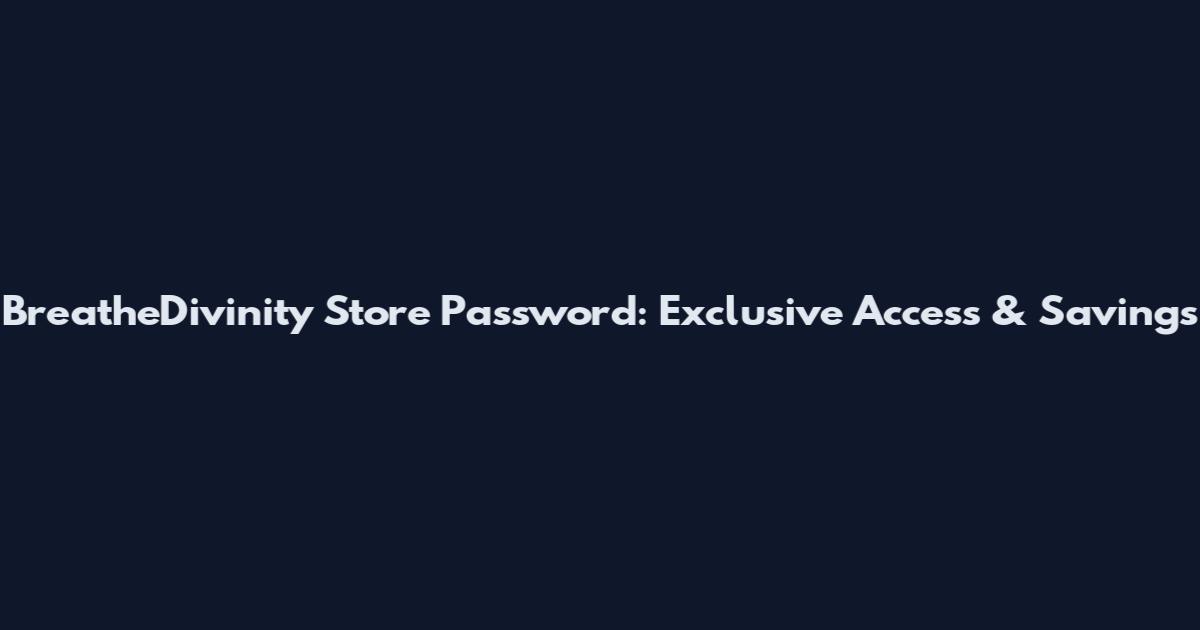 BreatheDivinity Store Password: Exclusive Access & Savings