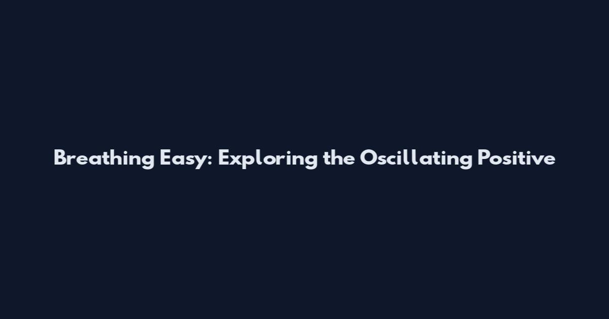 Breathing Easy: Exploring the Oscillating Positive