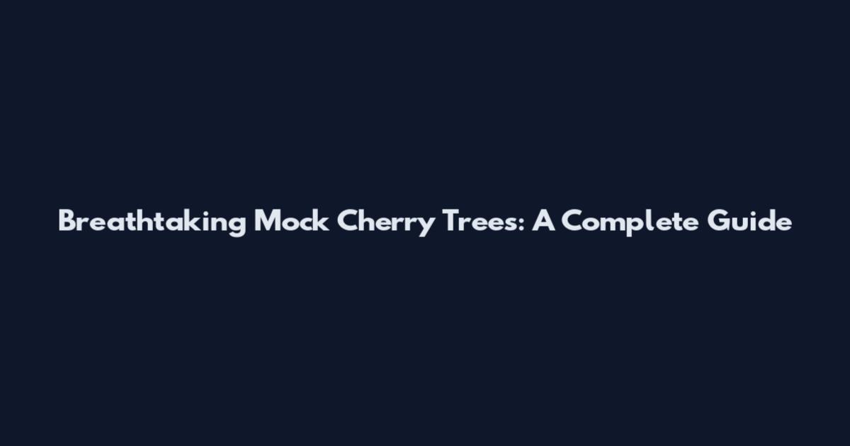 Breathtaking Mock Cherry Trees: A Complete Guide