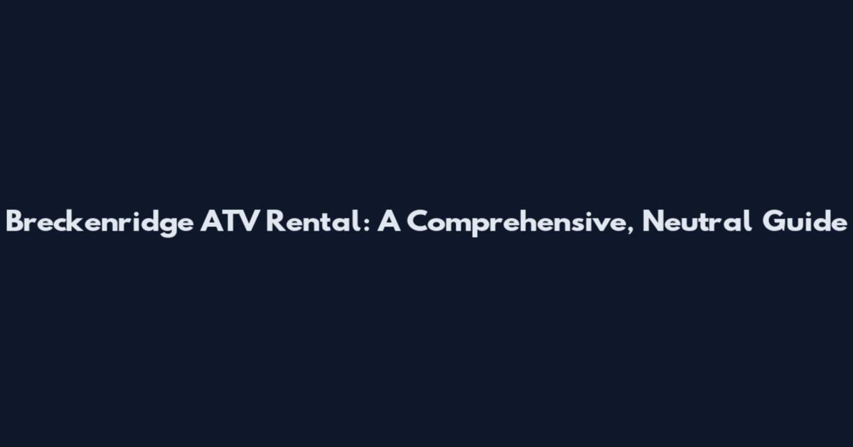 Breckenridge ATV Rental: A Comprehensive, Neutral Guide