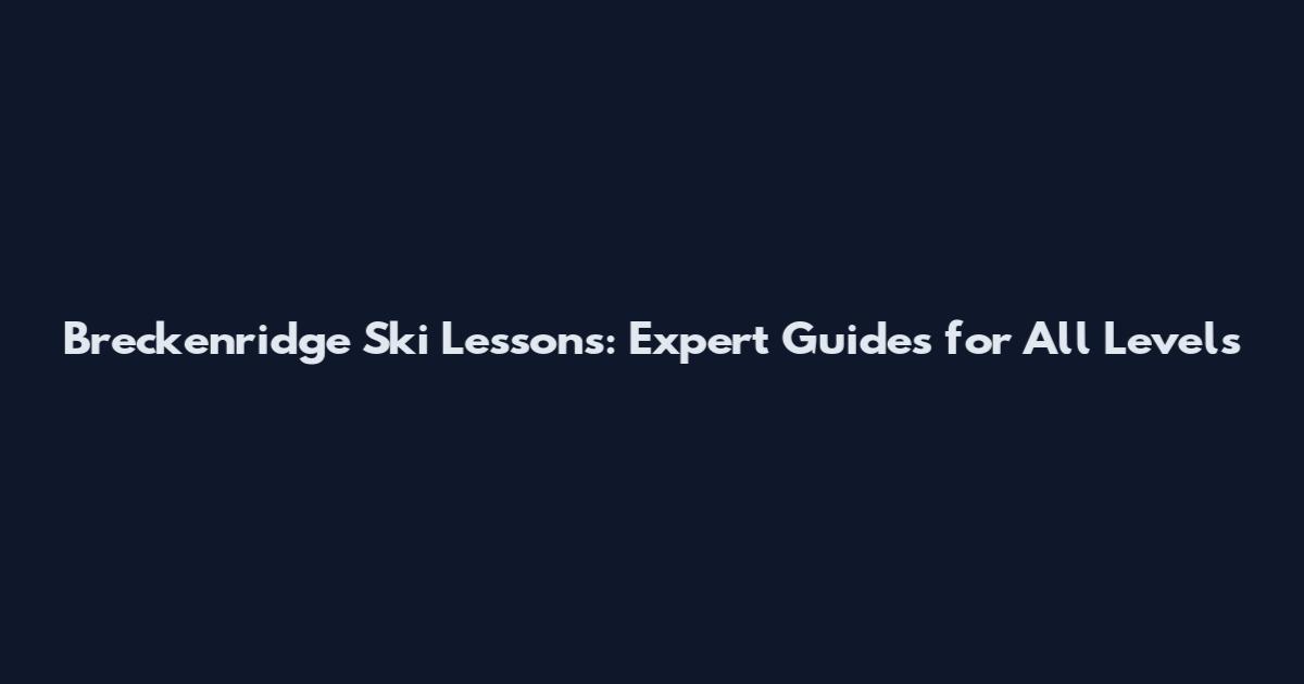 Breckenridge Ski Lessons: Expert Guides for All Levels