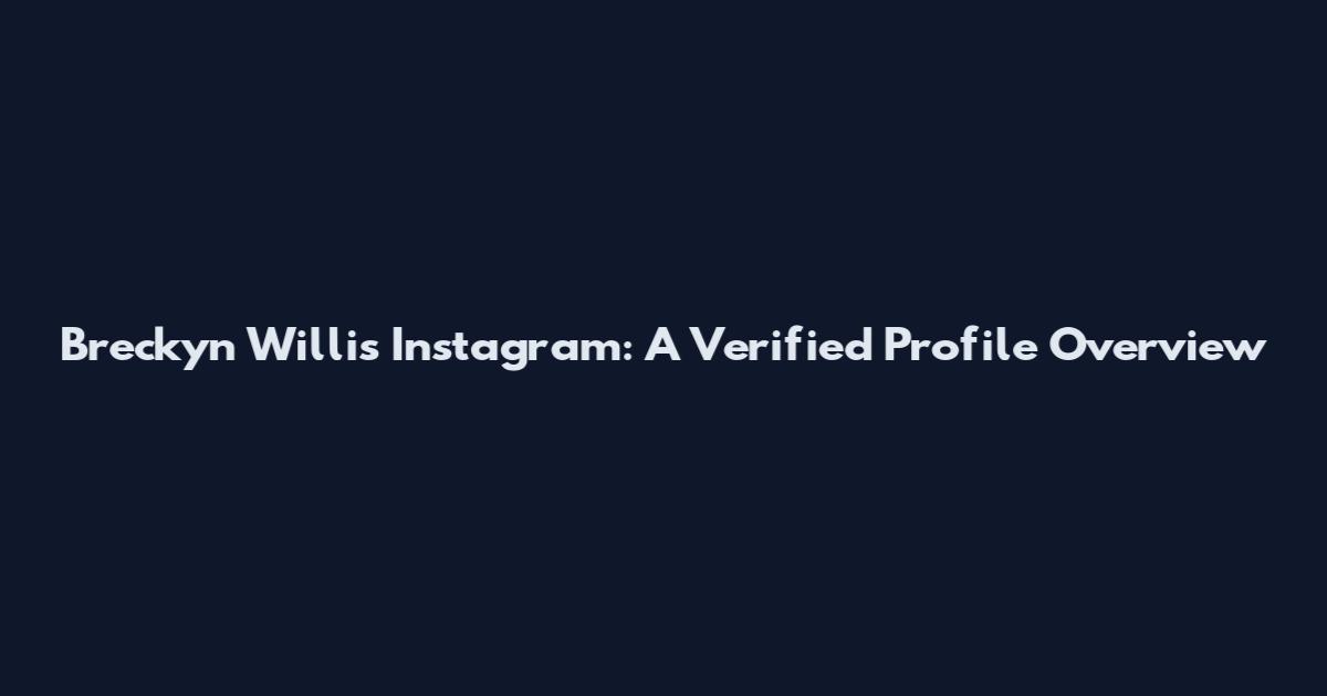 Breckyn Willis Instagram: A Verified Profile Overview