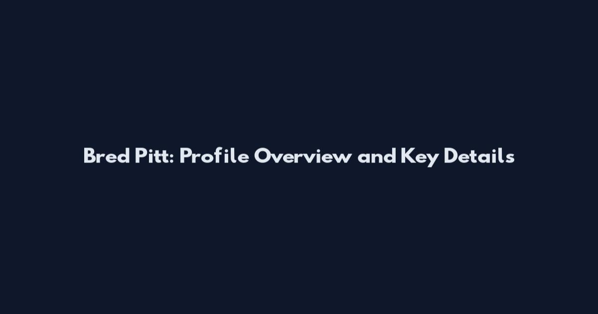 Bred Pitt: Profile Overview and Key Details