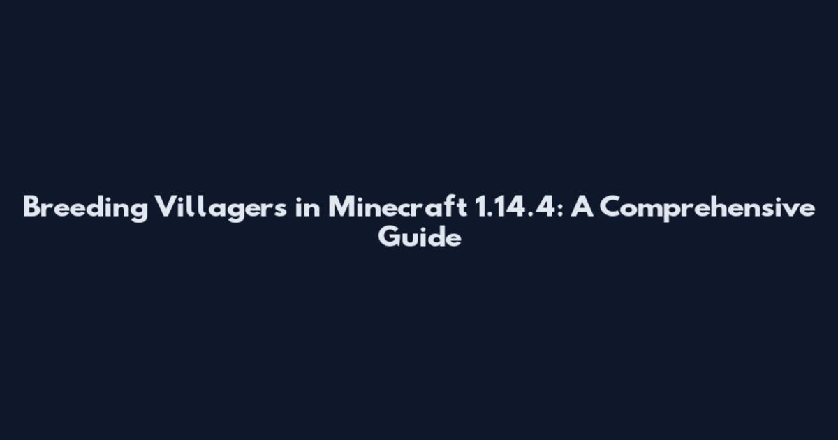 Breeding Villagers in Minecraft 1.14.4: A Comprehensive Guide