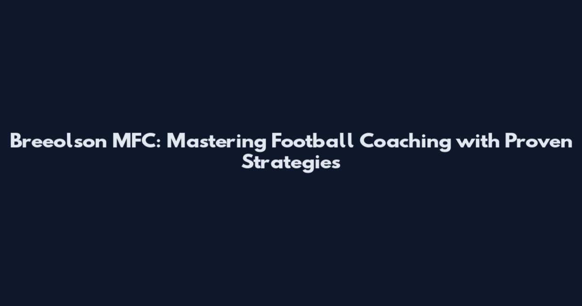 Breeolson MFC: Mastering Football Coaching with Proven Strategies
