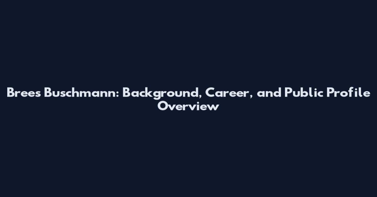 Brees Buschmann: Background, Career, and Public Profile Overview