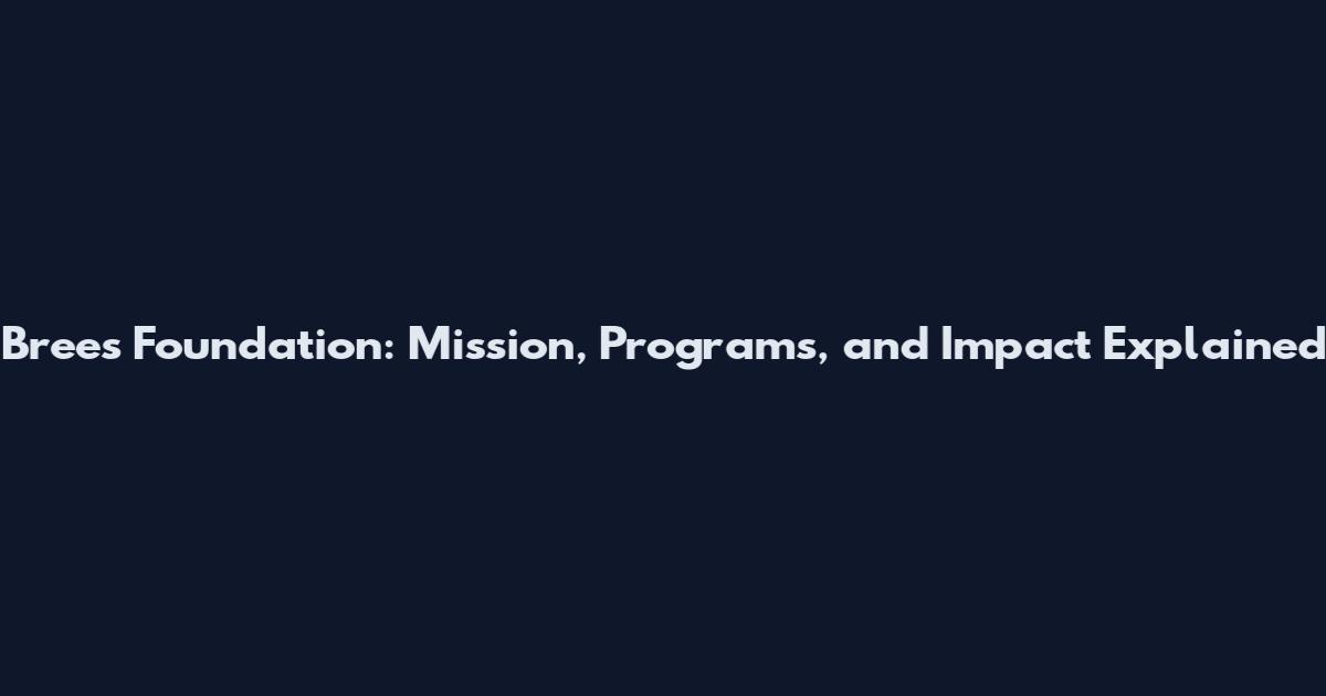 Brees Foundation: Mission, Programs, and Impact Explained