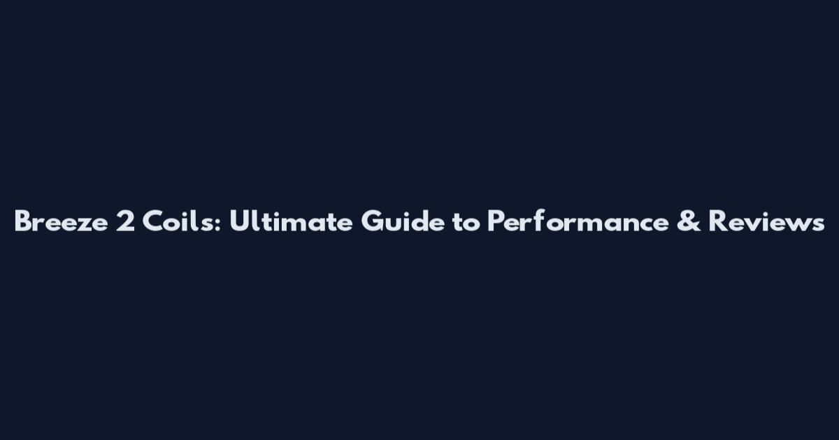 Breeze 2 Coils: Ultimate Guide to Performance & Reviews