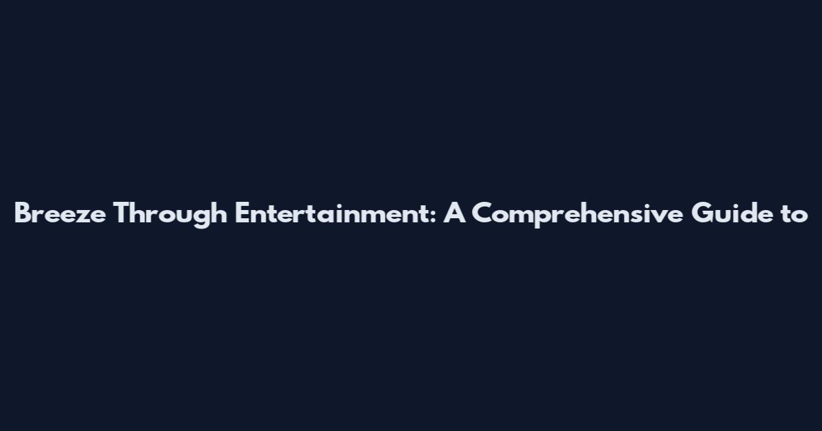Breeze Through Entertainment: A Comprehensive Guide to